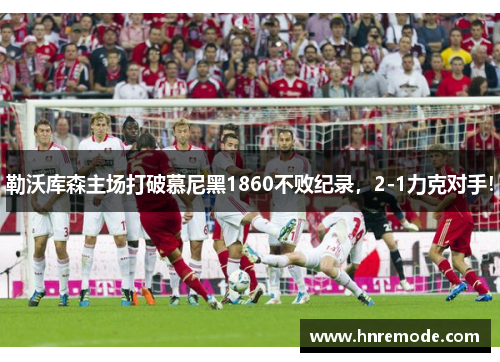 勒沃库森主场打破慕尼黑1860不败纪录，2-1力克对手！