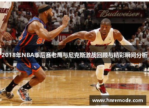 2018年NBA季后赛老鹰与尼克斯激战回顾与精彩瞬间分析